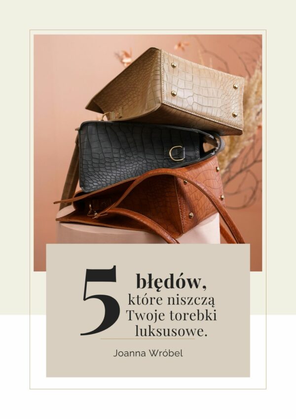 5 błędów, które niszczą Twoje torebki luksusowe